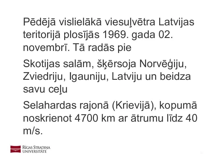 Pēdējā vislielākā viesuļvētra Latvijas teritorijā plosījās 1969. gada 02. novembrī. Tā