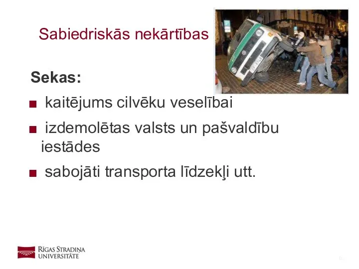 Sekas: kaitējums cilvēku veselībai izdemolētas valsts un pašvaldību iestādes sabojāti transporta līdzekļi utt. Sabiedriskās nekārtības