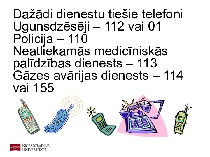 Dažādi dienestu tiešie telefoni Ugunsdzēsēji – 112 vai 01 Policija –