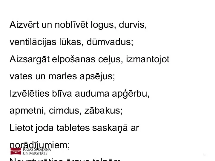 Aizvērt un noblīvēt logus, durvis, ventilācijas lūkas, dūmvadus; Aizsargāt elpošanas ceļus,