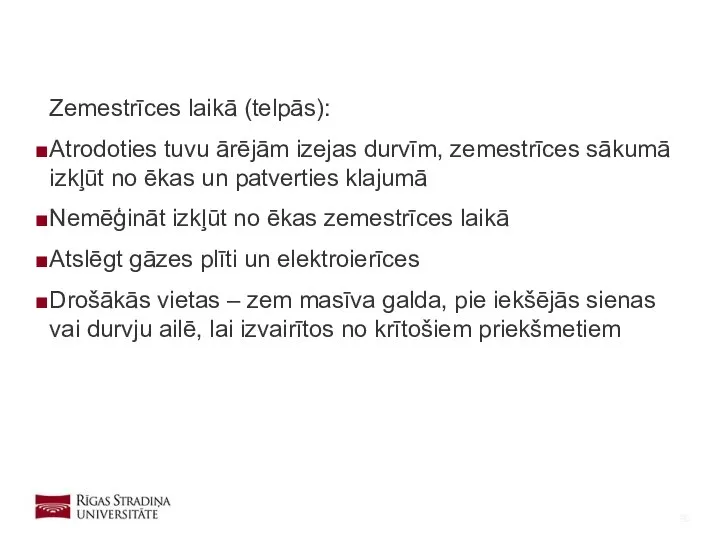 Zemestrīces laikā (telpās): Atrodoties tuvu ārējām izejas durvīm, zemestrīces sākumā izkļūt