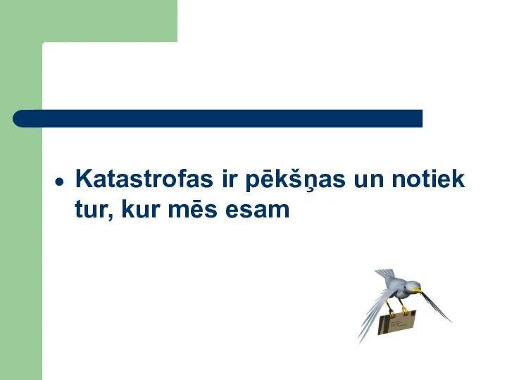 Katastrofas ir pēkšņas un notiek tur, kur mēs esam