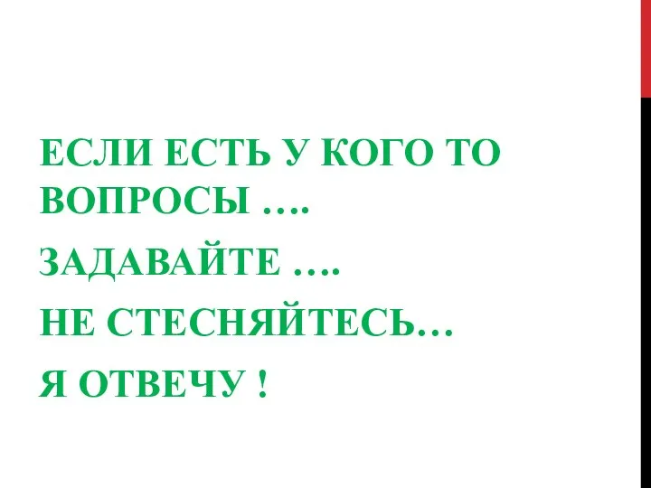 ЕСЛИ ЕСТЬ У КОГО ТО ВОПРОСЫ …. ЗАДАВАЙТЕ …. НЕ СТЕСНЯЙТЕСЬ… Я ОТВЕЧУ !