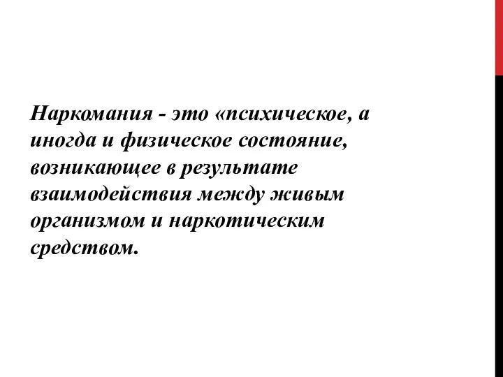 Наркомания - это «психическое, а иногда и физическое состояние, возникающее в