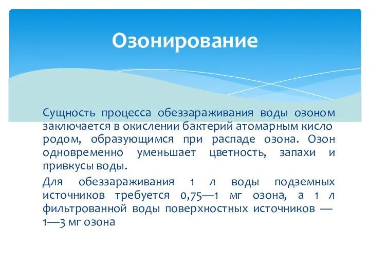 Сущность процесса обеззараживания воды озоном заключается в окислении бактерий атомарным кисло­родом,