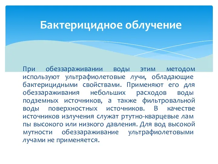 При обеззараживании воды этим методом используют ультрафиолетовые лучи, обладаю­щие бактерицидными свойствами.