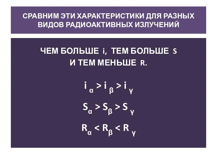 СРАВНИМ ЭТИ ХАРАКТЕРИСТИКИ ДЛЯ РАЗНЫХ ВИДОВ РАДИОАКТИВНЫХ ИЗЛУЧЕНИЙ ЧЕМ БОЛЬШЕ i,