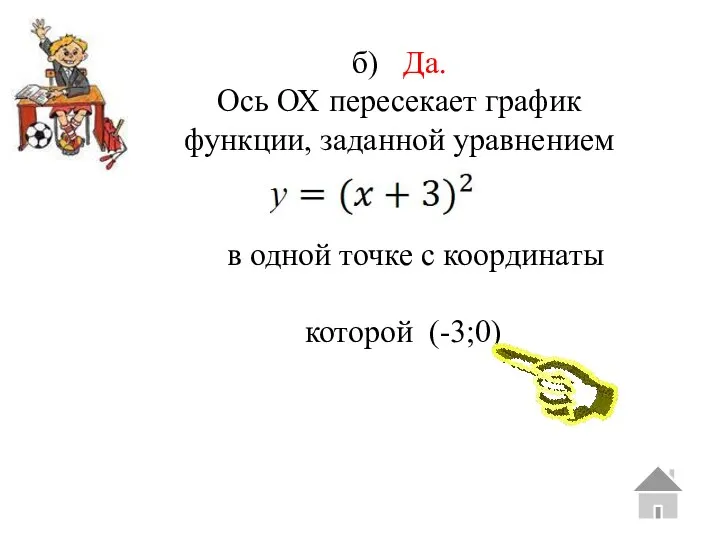 б) Да. Ось ОХ пересекает график функции, заданной уравнением в одной точке с координаты которой (-3;0)