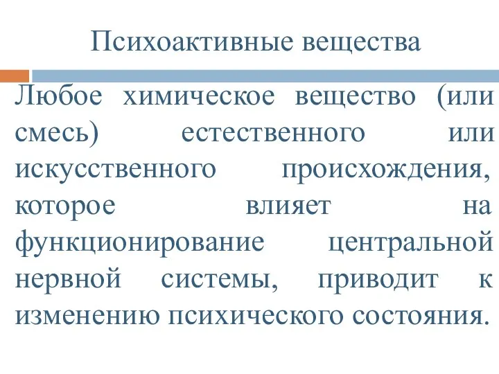 Психоактивные вещества Любое химическое вещество (или смесь) естественного или искусственного происхождения,