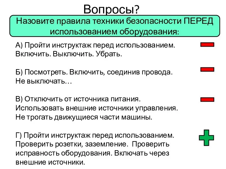 Вопросы? Назовите правила техники безопасности ПЕРЕД использованием оборудования: А) Пройти инструктаж