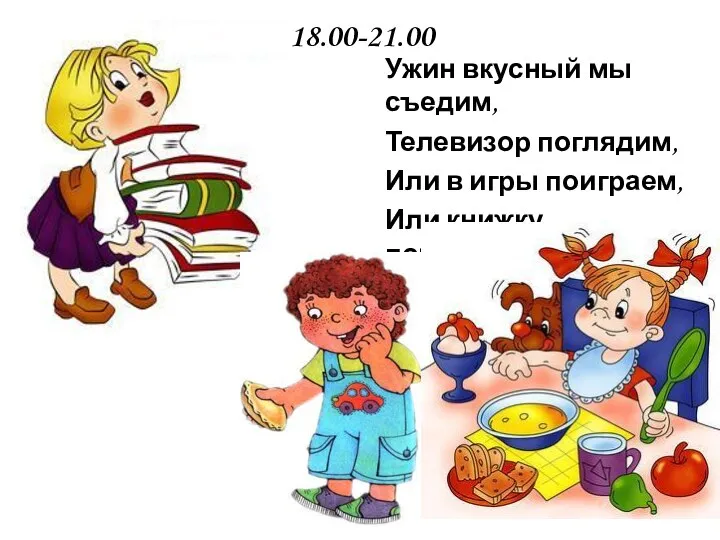 18.00-21.00 Ужин вкусный мы съедим, Телевизор поглядим, Или в игры поиграем, Или книжку почитаем.