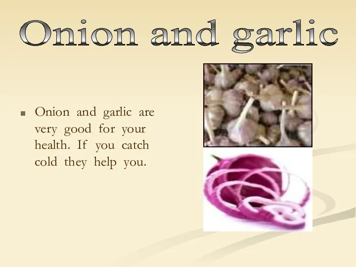 Onion and garlic are very good for your health. If you