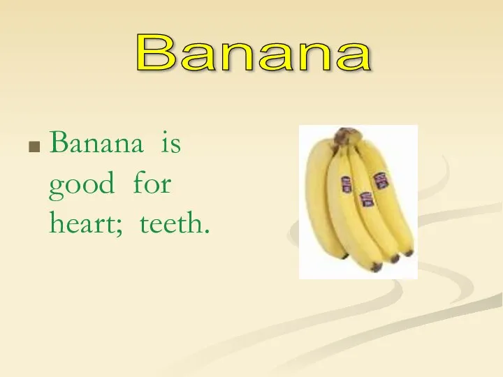 Banana is good for heart; teeth. Banana