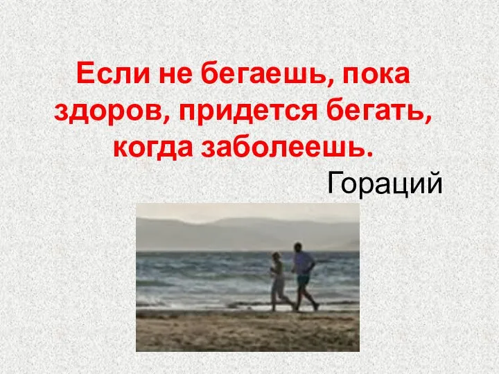 Если не бегаешь, пока здоров, придется бегать, когда заболеешь. Гораций