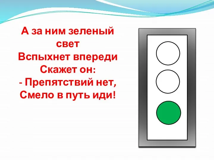 А за ним зеленый свет Вспыхнет впереди Скажет он: - Препятствий нет, Смело в путь иди!