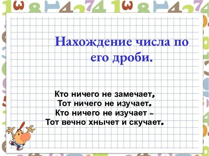 Нахождение числа по его дроби. Кто ничего не замечает, Тот ничего