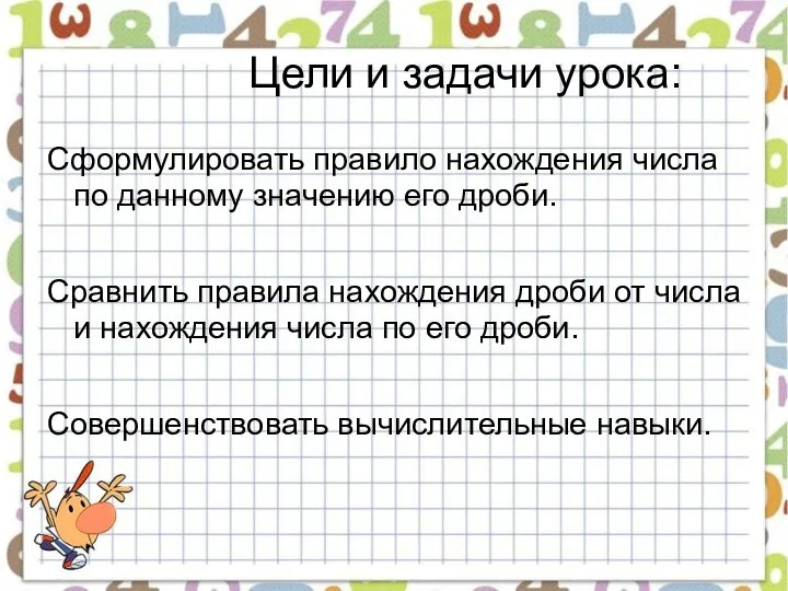 Цели и задачи урока: Сформулировать правило нахождения числа по данному значению