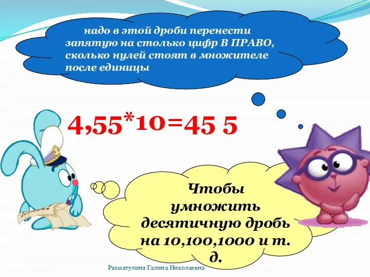 , 4,55*10=45 5 Чтобы умножить десятичную дробь на 10,100,1000 и т.д.