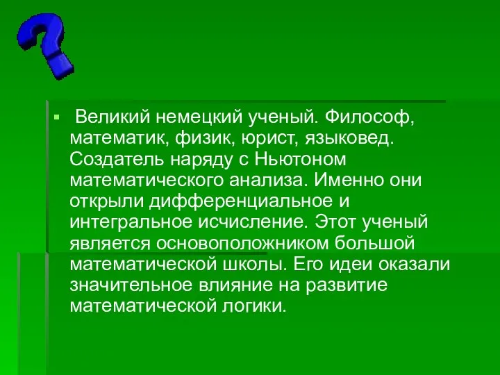 Великий немецкий ученый. Философ, математик, физик, юрист, языковед. Создатель наряду с