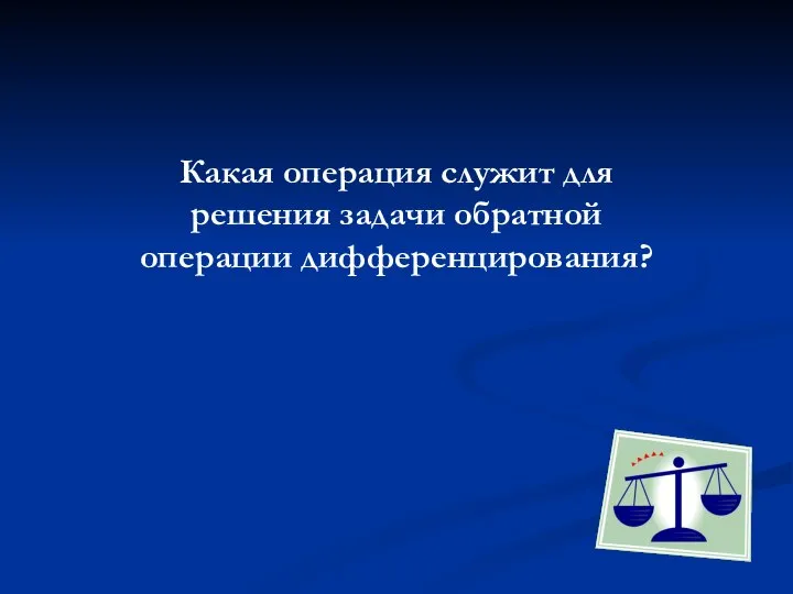 Какая операция служит для решения задачи обратной операции дифференцирования?