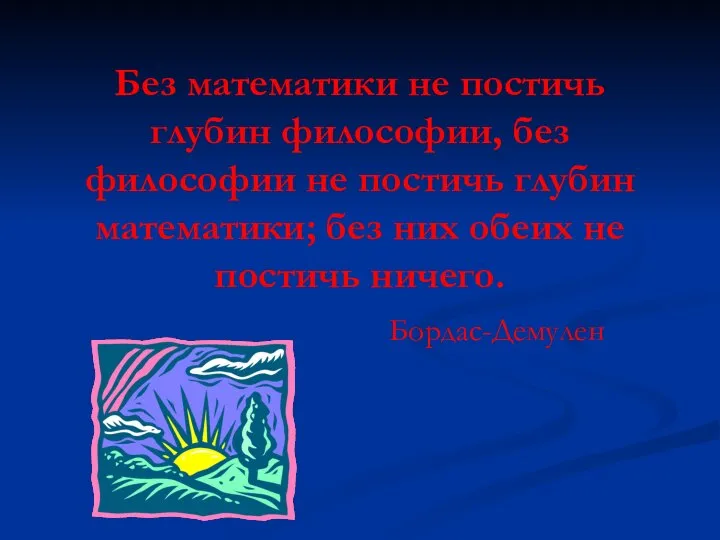 Без математики не постичь глубин философии, без философии не постичь глубин