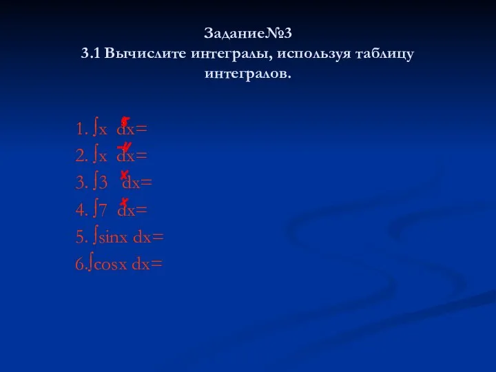 Задание№3 3.1 Вычислите интегралы, используя таблицу интегралов. 1. ∫x dх= 2.