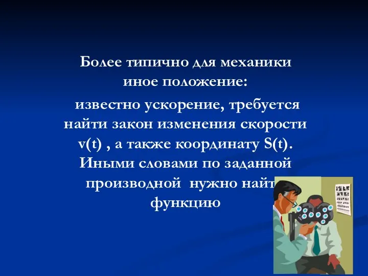 Более типично для механики иное положение: известно ускорение, требуется найти закон