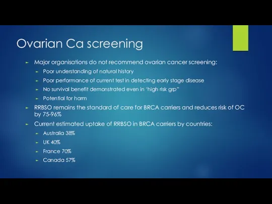 Ovarian Ca screening Major organisations do not recommend ovarian cancer screening: