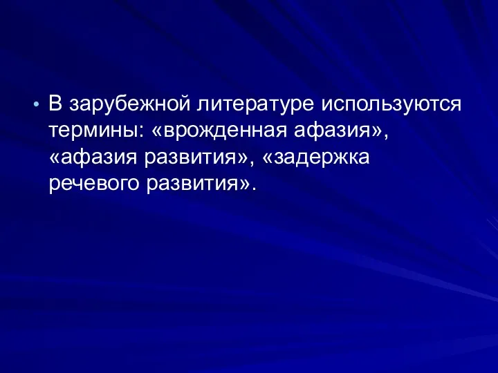 В зарубежной литературе используются термины: «врожденная афазия», «афазия развития», «задержка речевого развития».