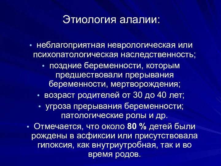 Этиология алалии: неблагоприятная неврологическая или психопатологическая наследственность; поздние беременности, которым предшествовали