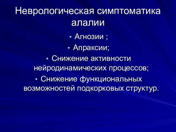 Неврологическая симптоматика алалии Агнозии ; Апраксии; Снижение активности нейродинамических процессов; Снижение функциональных возможностей подкорковых структур.