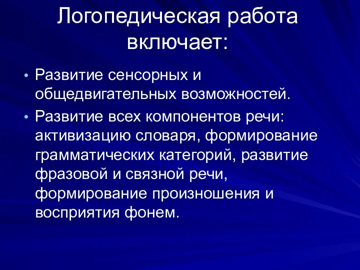 Логопедическая работа включает: Развитие сенсорных и общедвигательных возможностей. Развитие всех компонентов