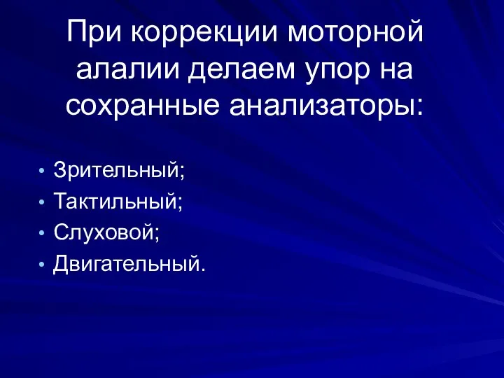 При коррекции моторной алалии делаем упор на сохранные анализаторы: Зрительный; Тактильный; Слуховой; Двигательный.