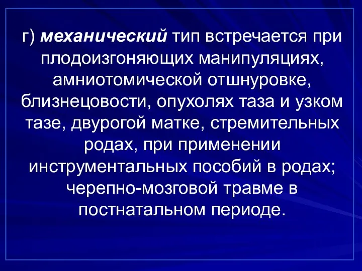 г) механический тип встречается при плодоизгоняющих манипуляциях, амниотомической отшнуровке, близнецовости, опухолях