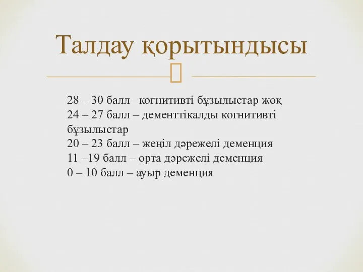 28 – 30 балл –когнитивті бұзылыстар жоқ 24 – 27 балл