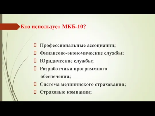 Кто использует МКБ-10? Профессиональные ассоциации; Финансово-экономические службы; Юридические службы; Разработчики программного