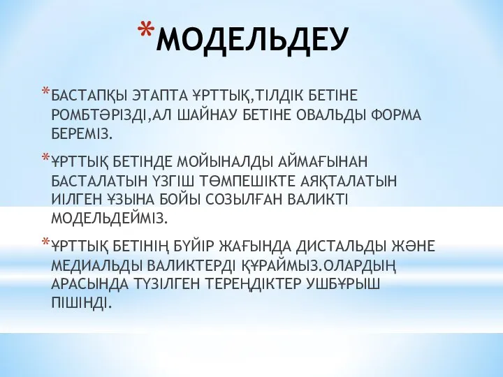 МОДЕЛЬДЕУ БАСТАПҚЫ ЭТАПТА ҰРТТЫҚ,ТІЛДІК БЕТІНЕ РОМБТӘРІЗДІ,АЛ ШАЙНАУ БЕТІНЕ ОВАЛЬДЫ ФОРМА БЕРЕМІЗ.