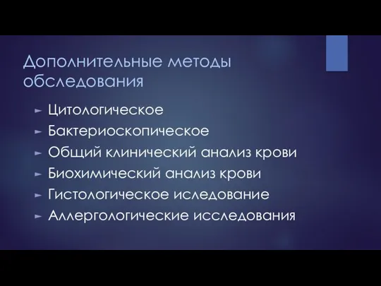 Дополнительные методы обследования Цитологическое Бактериоскопическое Общий клинический анализ крови Биохимический анализ крови Гистологическое иследование Аллергологические исследования