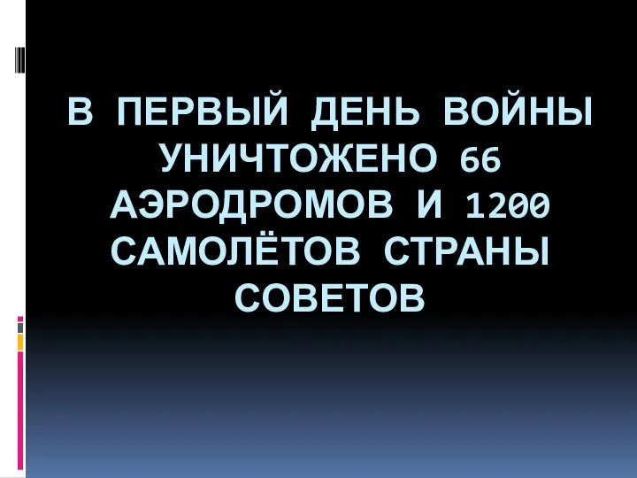 В ПЕРВЫЙ ДЕНЬ ВОЙНЫ УНИЧТОЖЕНО 66 АЭРОДРОМОВ И 1200 САМОЛЁТОВ СТРАНЫ СОВЕТОВ