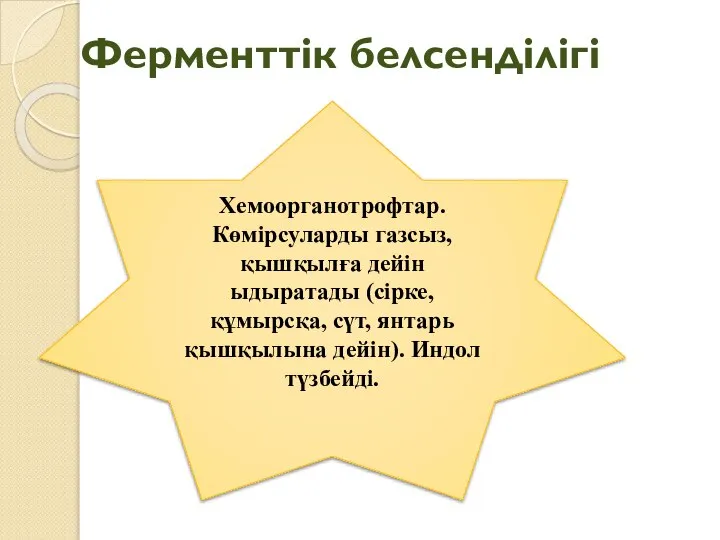 Ферменттік белсенділігі Хемоорганотрофтар. Көмірсуларды газсыз, қышқылға дейін ыдыратады (сірке, құмырсқа, сүт, янтарь қышқылына дейін). Индол түзбейді.