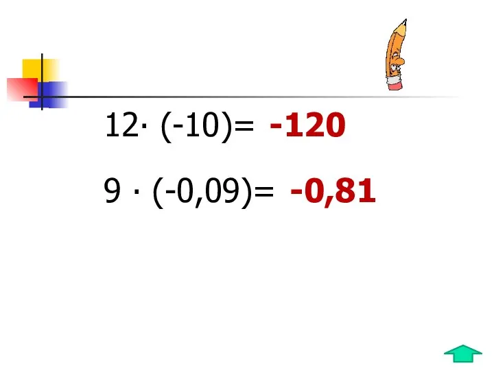 12∙ (-10)= 9 ∙ (-0,09)= -120 -0,81