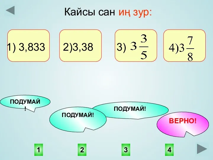 4 1 3 2 ПОДУМАЙ! ВЕРНО! ПОДУМАЙ! ПОДУМАЙ! Кайсы сан иң зур: 1) 3,833 2)3,38 3)