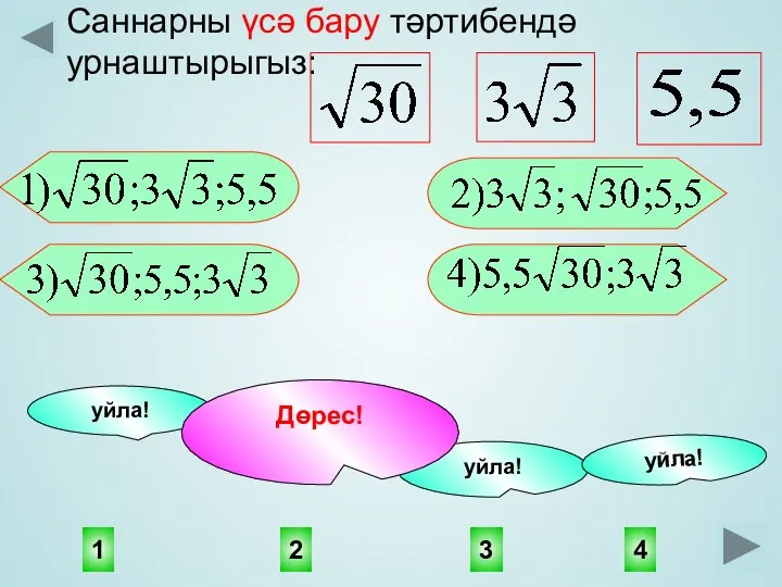 2 1 4 3 уйла! уйла! уйла! Дөрес! Саннарны үсә бару тәртибендә урнаштырыгыз: