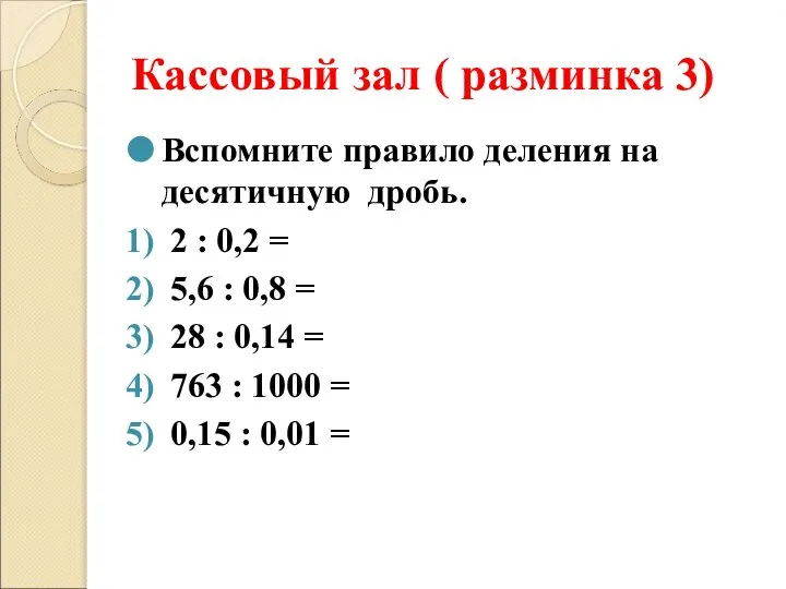 Кассовый зал ( разминка 3) Вспомните правило деления на десятичную дробь.