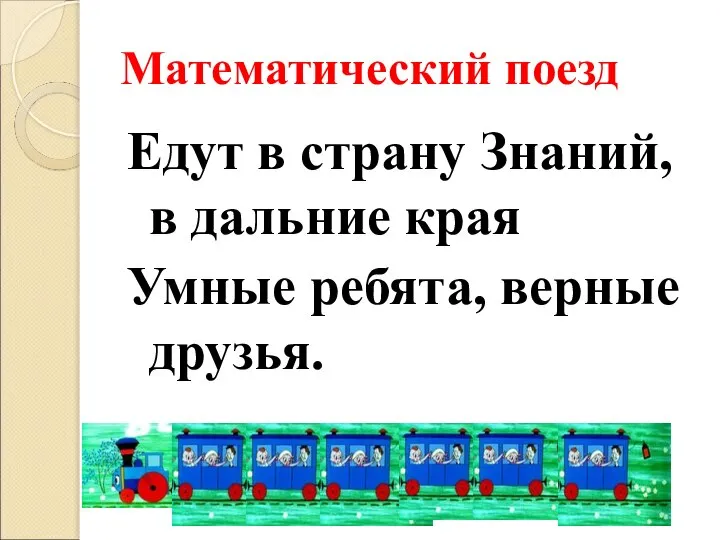 Математический поезд Едут в страну Знаний, в дальние края Умные ребята, верные друзья.