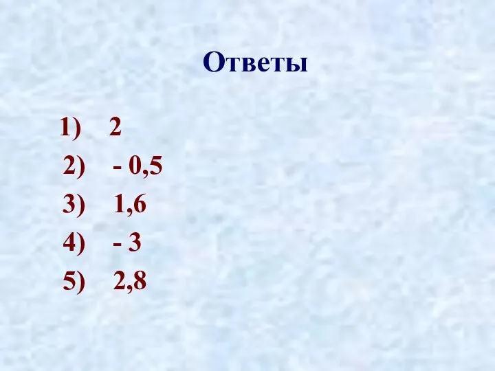 Ответы 1) 2 2) - 0,5 3) 1,6 4) - 3 5) 2,8