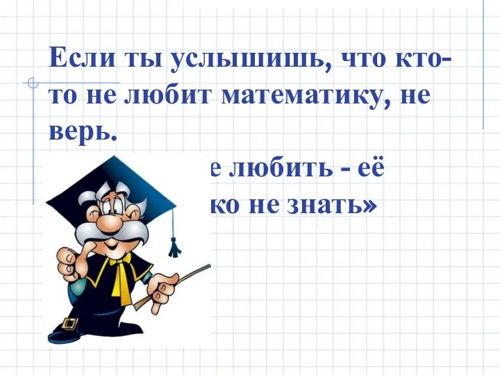 Если ты услышишь, что кто-то не любит математику, не верь. Её