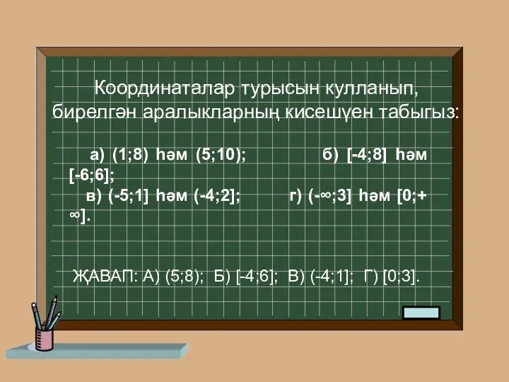 ҖАВАП: А) (5;8); Б) [-4;6]; В) (-4;1]; Г) [0;3]. Координаталар турысын