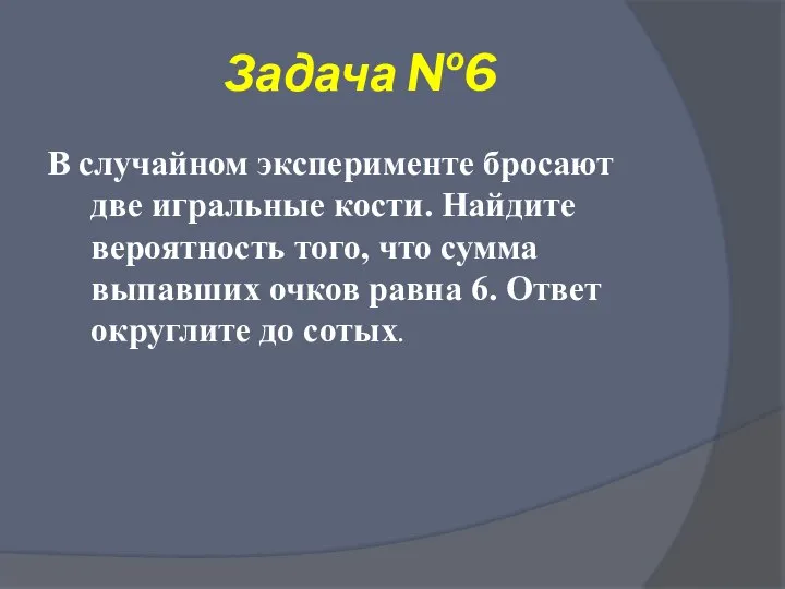 Задача №6 В случайном эксперименте бросают две игральные кости. Найдите вероятность