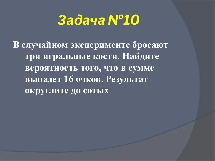 Задача №10 В случайном эксперименте бросают три игральные кости. Найдите вероятность